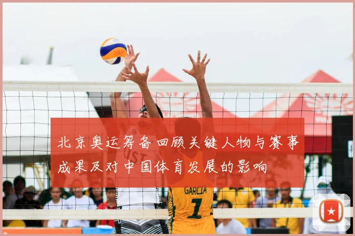 北京奥运筹备回顾关键人物与赛事成果及对中国体育发展的影响